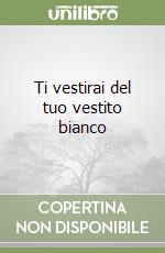 Ti vestirai del tuo vestito bianco libro