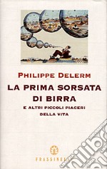 La prima sorsata di birra e altri piccoli piaceri della vita libro