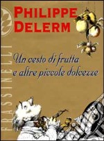 Un cesto di frutta e altre piccole dolcezze libro