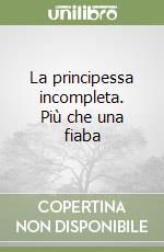 La principessa incompleta. Più che una fiaba libro