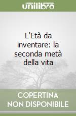 L'Età da inventare: la seconda metà della vita