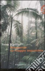 Amazzonia: un viaggio impossibile libro usato
