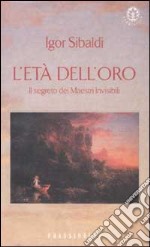 L'età dell'oro. Il segreto dei Maestri Invisibili libro