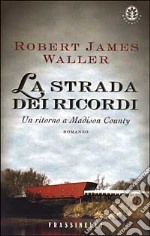 La strada dei ricordi. Un ritorno a Madison County libro