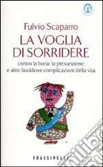 La voglia di sorridere. Contro la boria, la presunzione e altre fastidiose complicazioni della vita libro