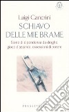 Schiavo delle mie brame. Storie di dipendenza da droghe, gioco d'azzardo, ossessioni di potere libro