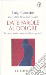 Date parole al dolore. La depressione: conoscerla per guarire libro