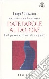 Date parole al dolore. La depressione: conoscerla per guarire libro