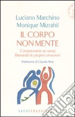 Il corpo non mente. Comprendere se stessi liberando le proprie emozioni