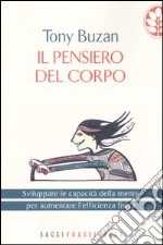 Il pensiero del corpo. Sviluppare le capacità della mente per aumentare l'efficienza fisica libro