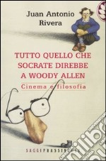 Tutto quello che Socrate direbbe a Woody Allen. Cinema e filosofia libro