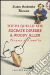 Tutto quello che Socrate direbbe a Woody Allen. Cinema e filosofia libro