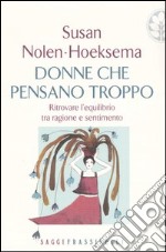 Donne che pensano troppo. Ritrovare l'equilibrio tra ragione e sentimento