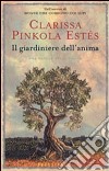 Il giardiniere dell'anima libro di Pinkola Estés Clarissa