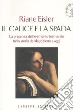 Il calice e la spada. La presenza dell'elemento femminile nella storia da Maddalena a oggi