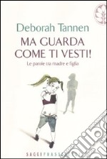 Ma guarda come ti vesti! Le parole tra madre e figlia