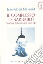 Il complesso di Barbablu. Psicologia della cattiveria e dell'odio libro