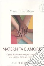 Maternità e amore. Quello di cui hanno bisogno i bambini per crescere bene qui e altrove libro