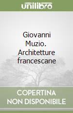 Giovanni Muzio. Architetture francescane libro