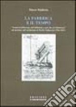 La fabbrica e il tempo. «Avanti al fabbricare, nel fabbricare e poi chi si è fabbricato» nel pensiero sull'architettura di Teofilo Gallaccini. Ediz. illustrata