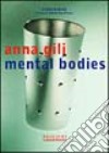 Anna Gili. Mental bodies. Ediz. illustrata libro