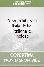 New exhibits in Italy. Ediz. italiana e inglese libro