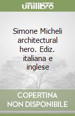 Simone Micheli architectural hero. Ediz. italiana e inglese