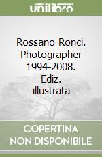 Rossano Ronci. Photographer 1994-2008. Ediz. illustrata