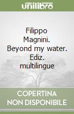 Filippo Magnini. Beyond my water. Ediz. multilingue libro