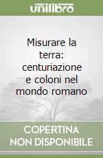 Misurare la terra: centuriazione e coloni nel mondo romano libro