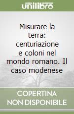 Misurare la terra: centuriazione e coloni nel mondo romano. Il caso modenese libro