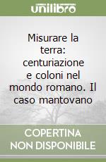 Misurare la terra: centuriazione e coloni nel mondo romano. Il caso mantovano libro