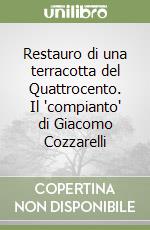 Restauro di una terracotta del Quattrocento. Il 'compianto' di Giacomo Cozzarelli libro