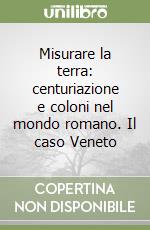 Misurare la terra: centuriazione e coloni nel mondo romano. Il caso Veneto libro