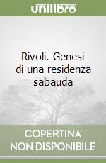 Rivoli. Genesi di una residenza sabauda libro