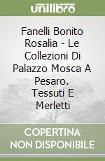 Fanelli Bonito Rosalia - Le Collezioni Di Palazzo Mosca A Pesaro. Tessuti E Merletti libro