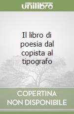 Il libro di poesia dal copista al tipografo libro