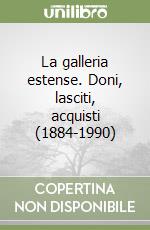 La galleria estense. Doni, lasciti, acquisti (1884-1990) libro