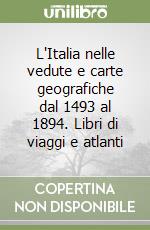 L'Italia nelle vedute e carte geografiche dal 1493 al 1894. Libri di viaggi e atlanti libro