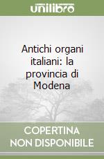 Antichi organi italiani: la provincia di Modena