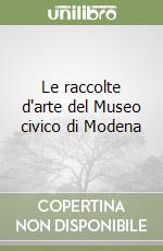 Le raccolte d'arte del Museo civico di Modena libro