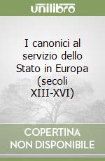 I canonici al servizio dello Stato in Europa (secoli XIII-XVI) libro