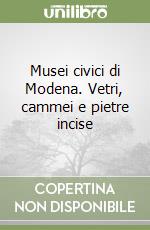 Musei civici di Modena. Vetri, cammei e pietre incise libro