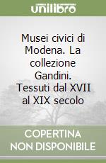 Musei civici di Modena. La collezione Gandini. Tessuti dal XVII al XIX secolo