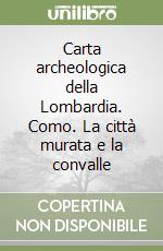 Carta archeologica della Lombardia. Como. La città murata e la convalle libro