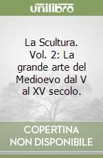 La Scultura. Vol. 2: La grande arte del Medioevo dal V al XV secolo. libro