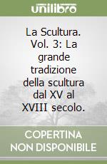 La Scultura. Vol. 3: La grande tradizione della scultura dal XV al XVIII secolo. libro