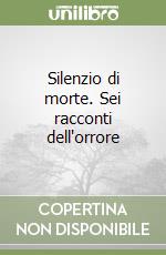 Silenzio di morte. Sei racconti dell'orrore libro