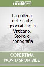 La galleria delle carte geografiche in Vaticano. Storia e iconografia libro