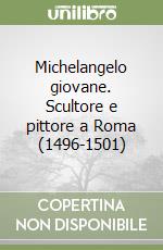 Michelangelo giovane. Scultore e pittore a Roma (1496-1501) libro